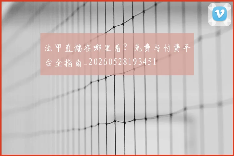 法甲直播在哪里看?免费与付费平台全指南_20260528193451