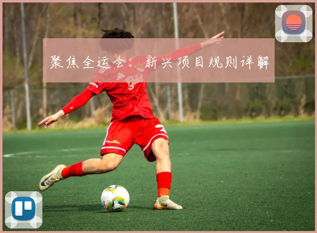 聚焦全运会：新兴项目规则详解