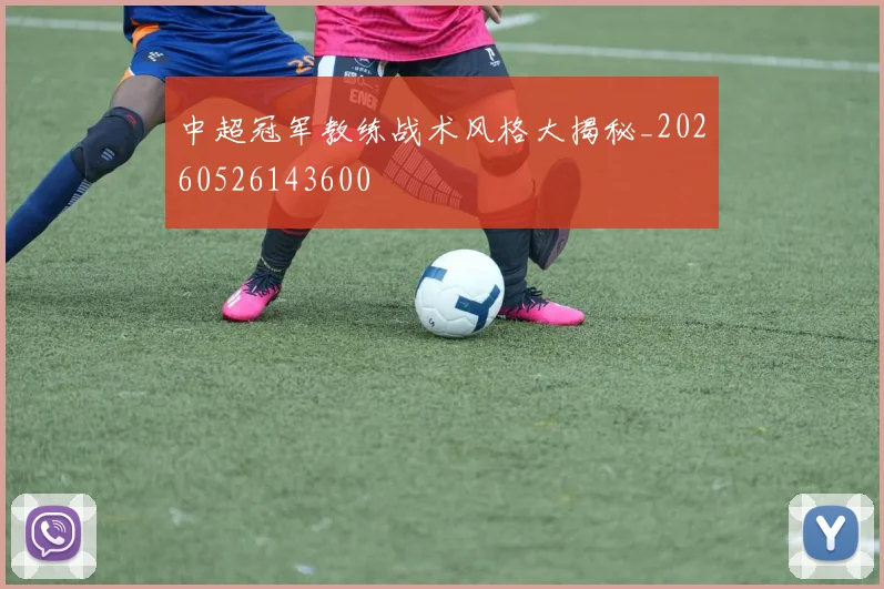 中超冠军教练战术风格大揭秘_20260526143600