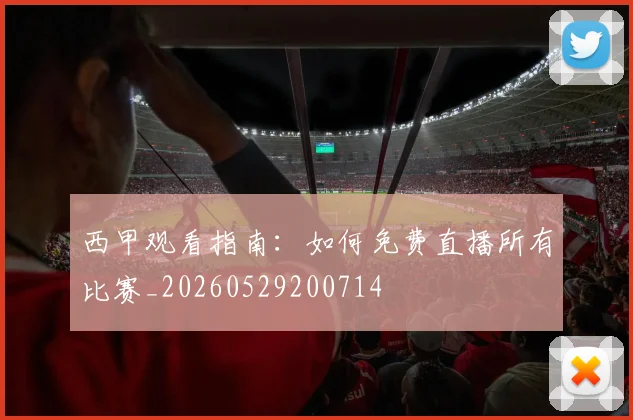 西甲观看指南:如何免费直播所有比赛_20260529200714